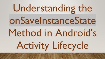Understanding the onSaveInstanceState Method in Android
