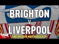Brighton v Liverpool | Uncensored Match Build Up