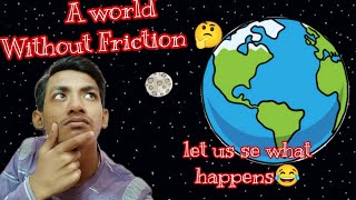 What if There Was No Friction for One Minute.