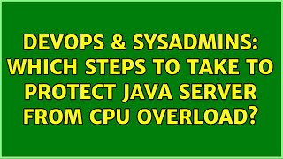 DevOps & SysAdmins: Which steps to take to protect java server from cpu overload? (3 Solutions!!)
