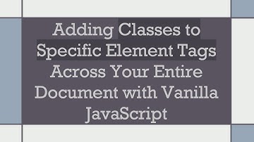 Adding Classes to Specific Element Tags Across Your Entire Document with Vanilla JavaScript