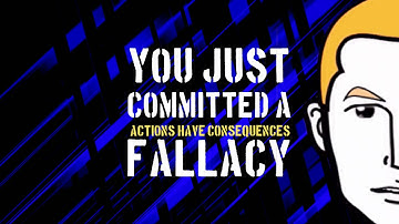 What Is A, Actions Have Consequences Fallacy?
