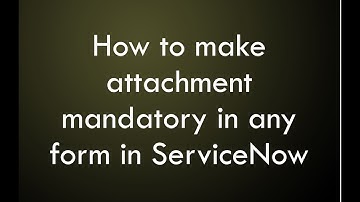 How to make #attachment mandatory in servicenow