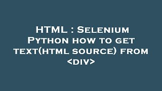 HTML : Selenium Python how to get text(html source) from  div