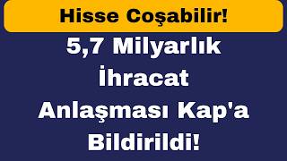 5,7 Milyarlık İhracat Anlaşması Kapa Bildirildi Hisse Coşabilir