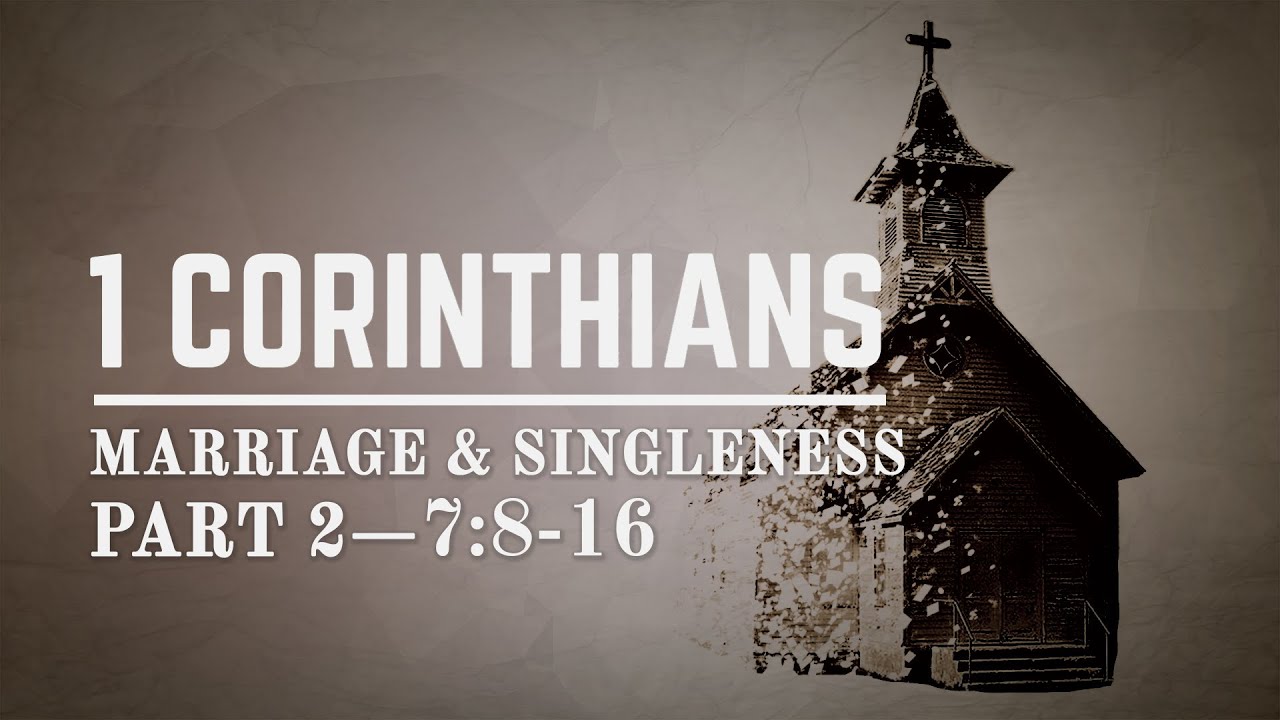 1 Corinthians 7:8-16: Marriage & Singleness (Part 2) - YouTube