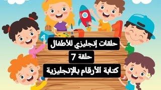 كتابة الأرقام بالإنجليزي،حلقات إنجليزي للأطفال(حلقة 7) Writing numbers in English