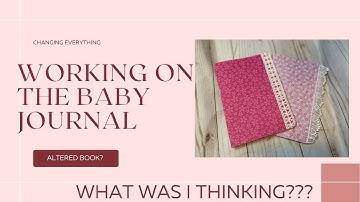Create with Me - Working on the Baby Journal - What was I Thinking???