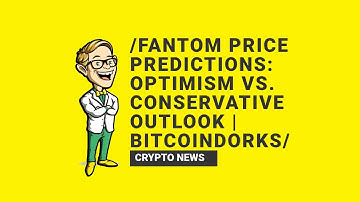 Fantom Price Predictions: Optimism vs. Conservative Outlook | BitcoinDorks