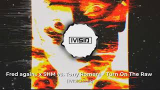 Fred again.. x Swedish House Mafia vs. Tony Romera, Julio Navas - Turn On The Raw (IVISIO Edit)