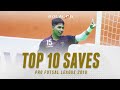 TOP 10 SAVES : Pro Futsal League 2019