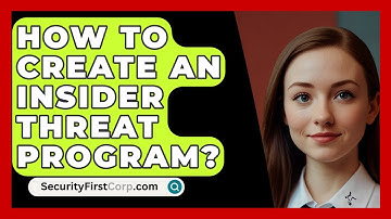 How To Create An Insider Threat Program? - SecurityFirstCorp.com