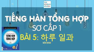 TIẾNG HÀN TỔNG HỢP SƠ CẤP 1 - BÀI 5: 하루 일과 (VIỆC TRONG MỘT NGÀY) - 2022