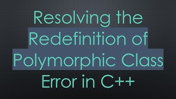 Resolving the Redefinition of Polymorphic Class Error in C+ +