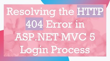 Resolving the HTTP 404 Error in ASP.NET MVC 5 Login Process