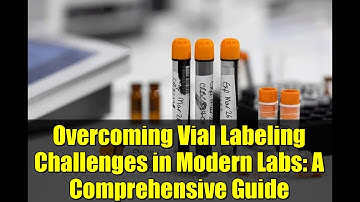 Overcoming Vial Labeling Challenges in Modern Labs: A Comprehensive Guide