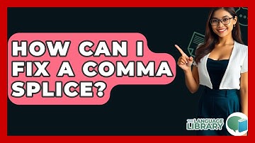 How Can I Fix A Comma Splice? - The Language Library