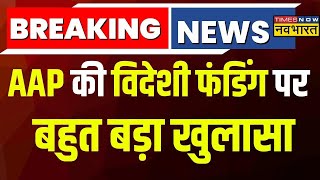 Breaking News Live : AAP Party पर लगा विदेशी फंडिंग में FCRA नियम उल्लघंन का आरोप ! Hindi News