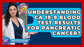 Understanding Ca 19-9 Blood Test Results For Pancreatic Cancer? - Pancreatic Health Network