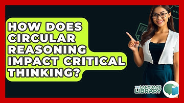 How Does Circular Reasoning Impact Critical Thinking? - The Language Library