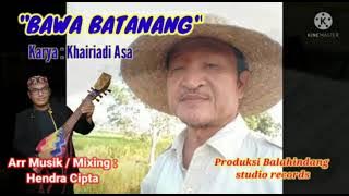 BAWA BATANANG (Cipt: Khairiadi Asa) Vokal: Khairiadi Asa, Ar Musik: Hendra Cipta