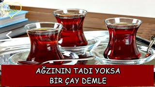 Ağzın Tadı Yoksa Bir Çay Demledoldur Üç Bardak Biri Sağlığınabiri Varlığınabiri Yandığına Olsun
