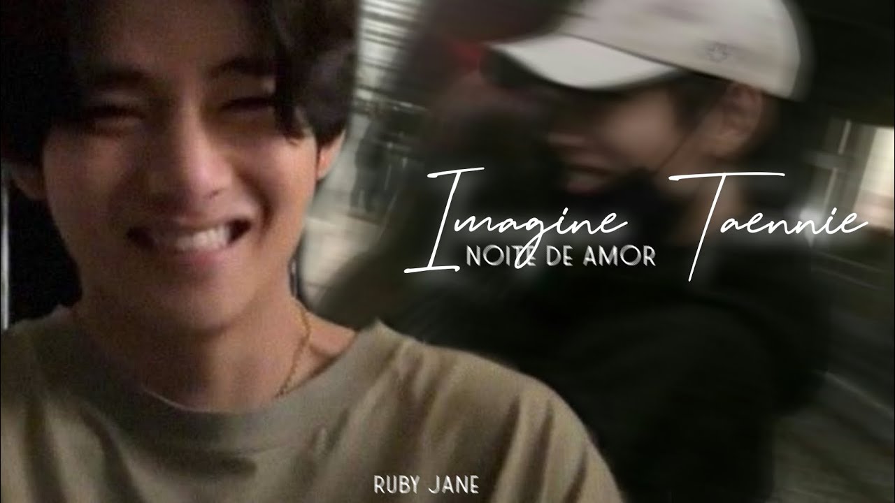 [Taennie ff]•Noite de Amor• Ruby Jane