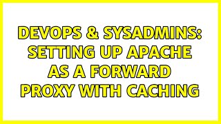 Celebrity DevOps & SysAdmins: Setting Up Apache as a Forward Proxy with Caching Profile