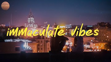 immaculate vibes  - today