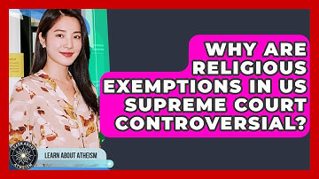 Why Are Religious Exemptions In US Supreme Court Controversial? - Learn About Atheism