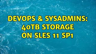 DevOps & SysAdmins: 40tb storage on sles 11 sp1