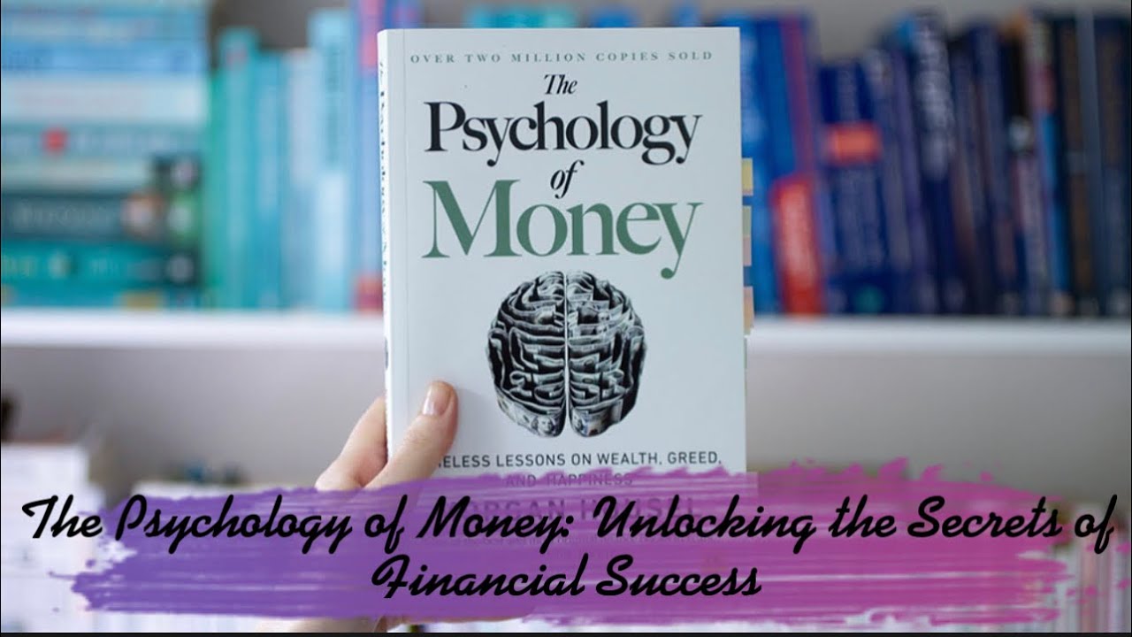 The Psychology of Money: Unlocking the Secrets of Financial Success