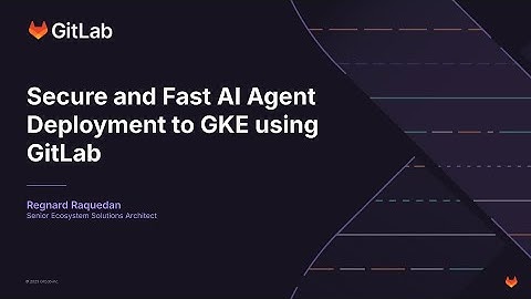 Secure and Fast AI Agent Deployment to GKE using GitLab
