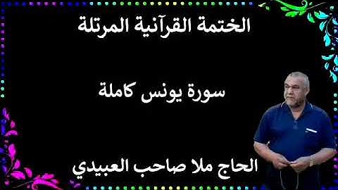الختمة القرانية المرتلة ٠سورة يونس كاملة٠هديتى إلى أرواح إمواتكم اخوانى واخواتى ٠ملا صاحب العبيدى