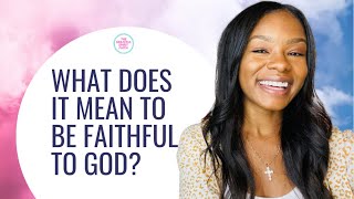 What Does It Mean To Be Faithful To God?