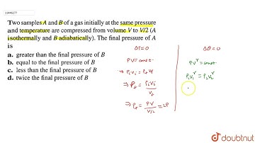 Two sample A and B of a gas initially at the square at the same pressure and temperature are com...