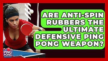 Are Anti-Spin Rubbers The Ultimate Defensive Ping Pong Weapon? - Ping Pong Prodigy