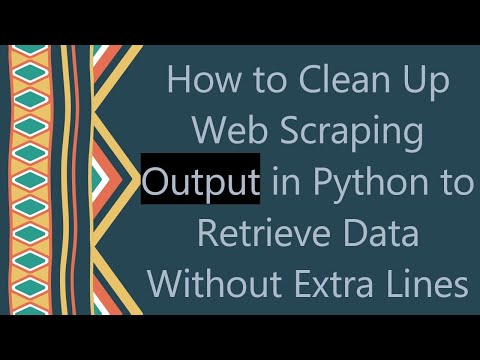 How to Clean Up Web Scraping Output in Python to Retrieve Data Without Extra Lines