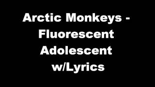 Video thumbnail of "Arctic Monkeys - Fluorescent Adolescent w/Lyrics"