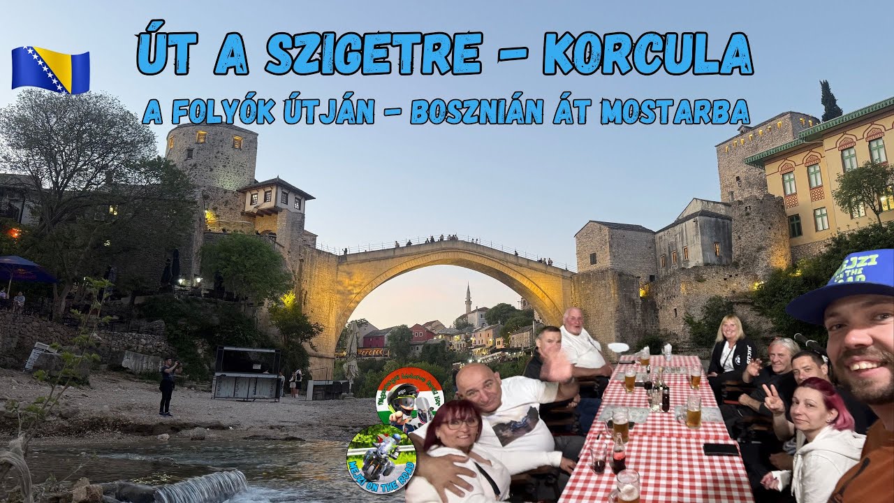 Út a szigetre - Korcula 2025! 1/4 A Folyók útján - Bosznián át Mostarba!