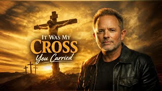 It Was My Cross You Carried | Deep Worship Song | Chris Tomlin Inspired 
