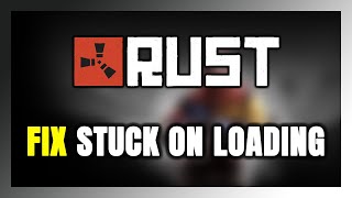 How to FIX Rust Stuck on Loading Screen / Not Loading