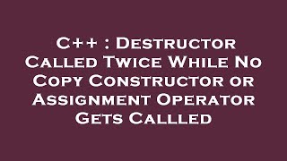 C++ : Destructor Called Twice While No Copy Constructor or Assignment Operator Gets Callled