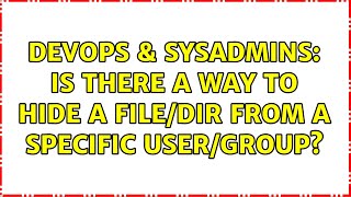 DevOps & SysAdmins: Is there a way to HIDE a file/dir from a specific user/group? (3 Solutions!!)
