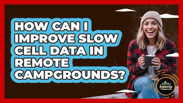 How Can I Improve Slow Cell Data In Remote Campgrounds? - Exploring Campgrounds