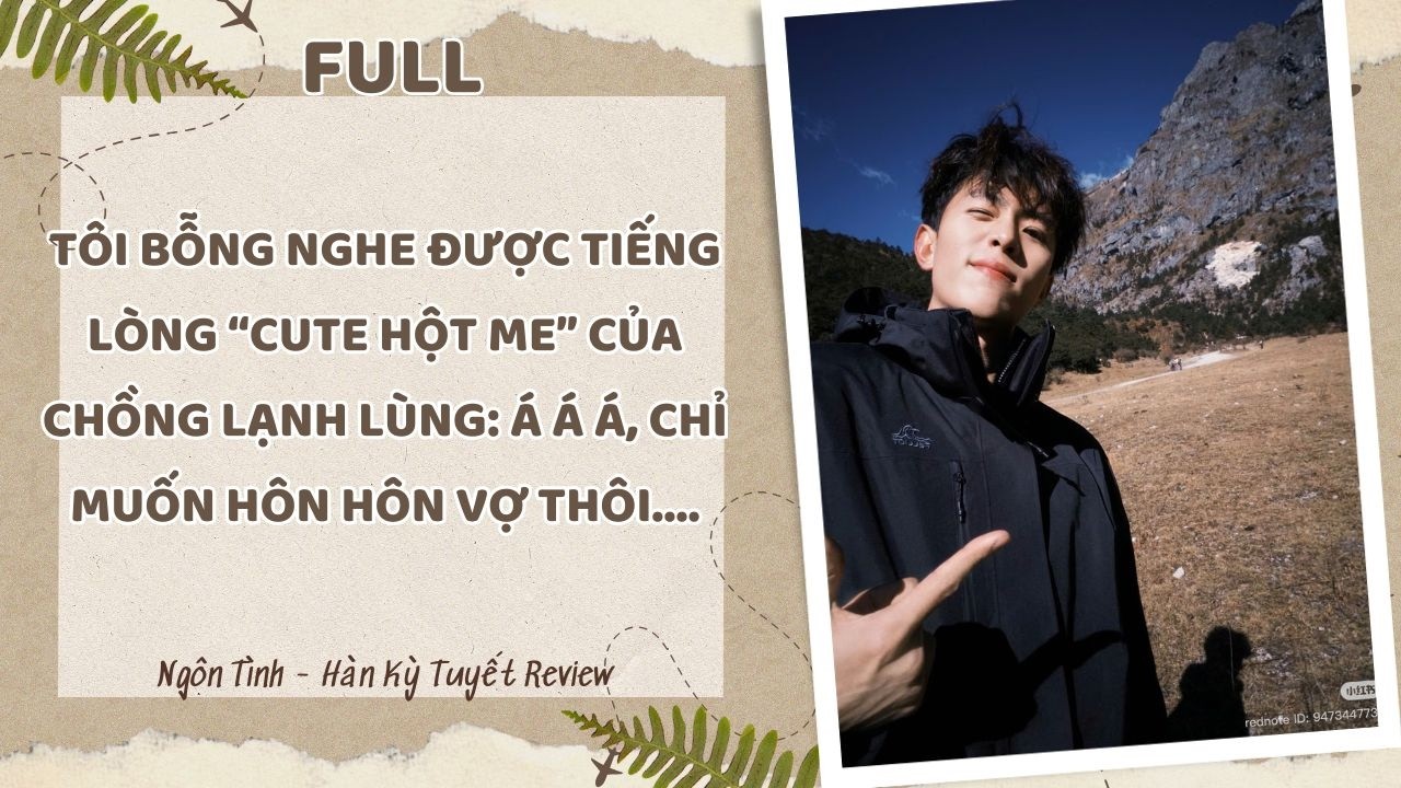 [Full] TÔI BỖNG NGHE ĐƯỢC TIẾNG LÒNG “CUTE HỘT ME” CỦA CHỒNG LẠNH LÙNG: AAA CHỈ MUỐN HÔN HÔN VỢ THÔI