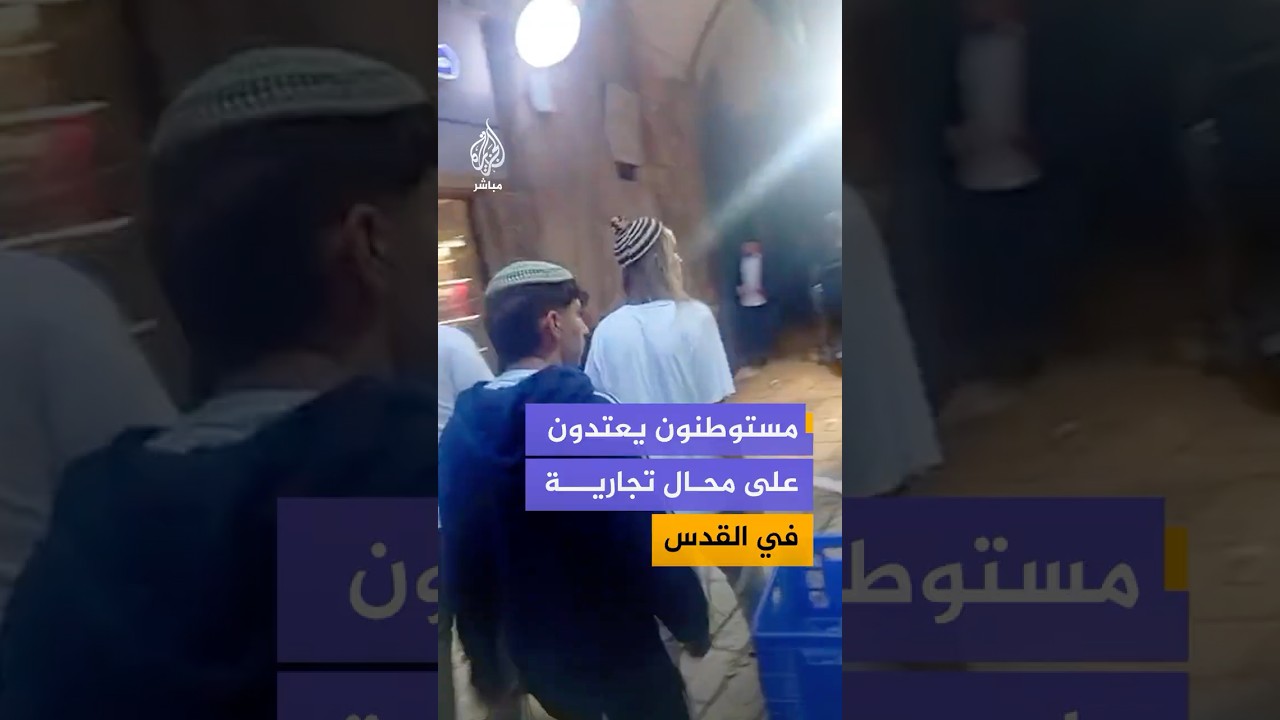 محافظة القدس: مستوطنون يعتدون على محال تجارية في شارع الواد داخل البلدة القديمة في القدس