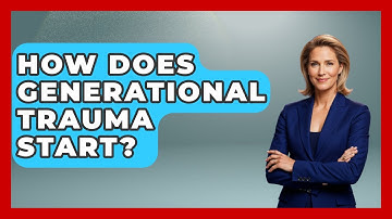 How Does Generational Trauma Start? - Better Family Relationships