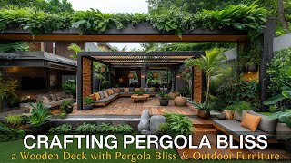 Elevate Your Outdoor Living: Crafting a Wooden Deck Paradise with Pergola Bliss & Outdoor Furniture