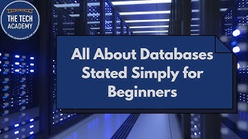 All About Databases, Stated Simply for Beginners by The Tech Academy